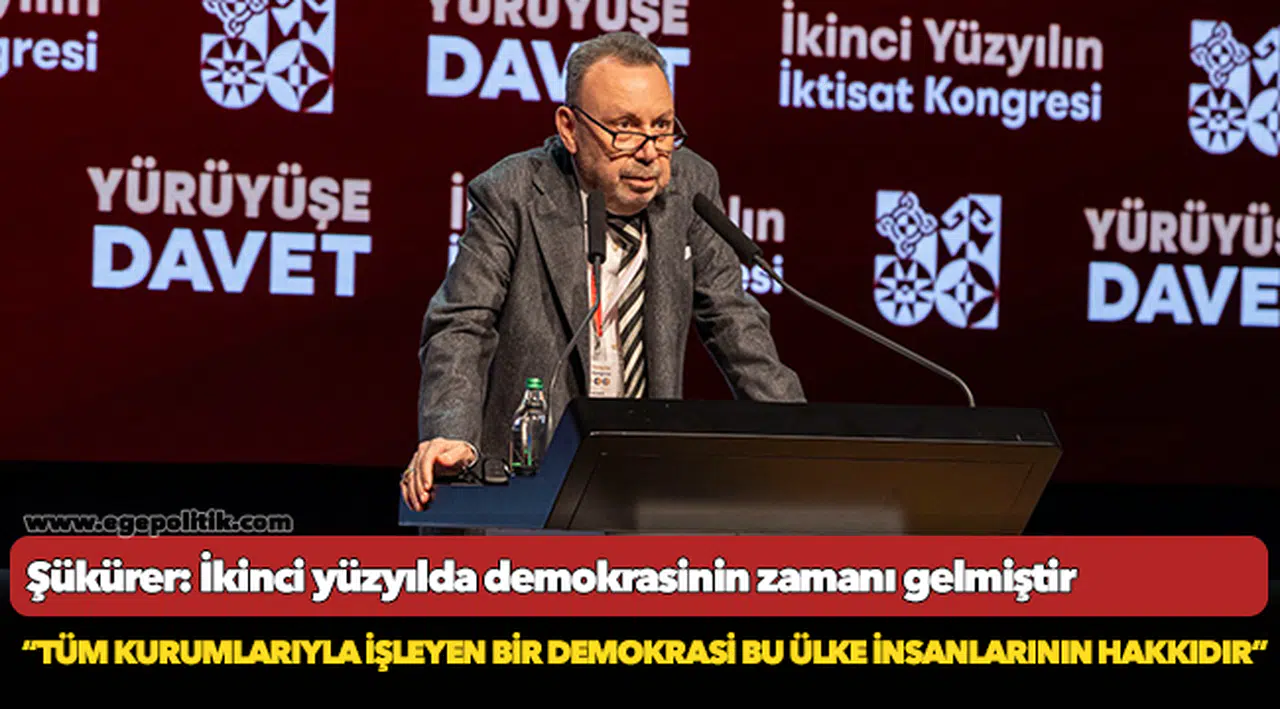 Şükürer: İkinci yüzyılda demokrasinin zamanı gelmiştir