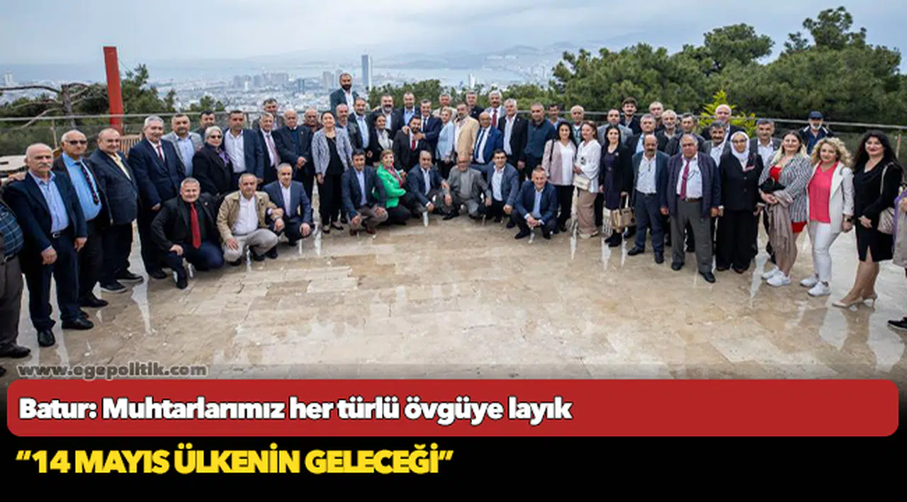 Batur: Muhtarlarımız her türlü övgüye layık