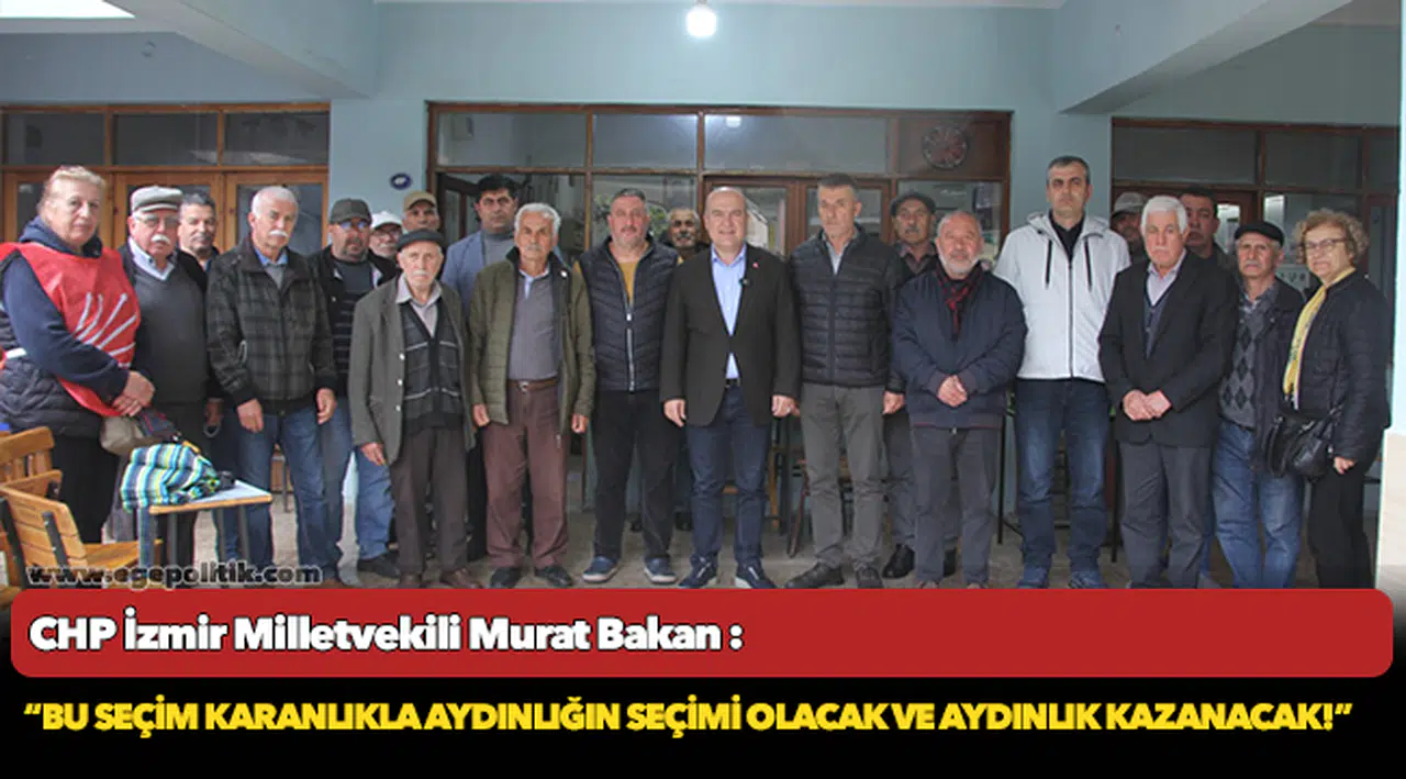 CHP’li Bakan: “Bu seçim karanlıkla aydınlığın seçimi olacak ve aydınlık kazanacak!”