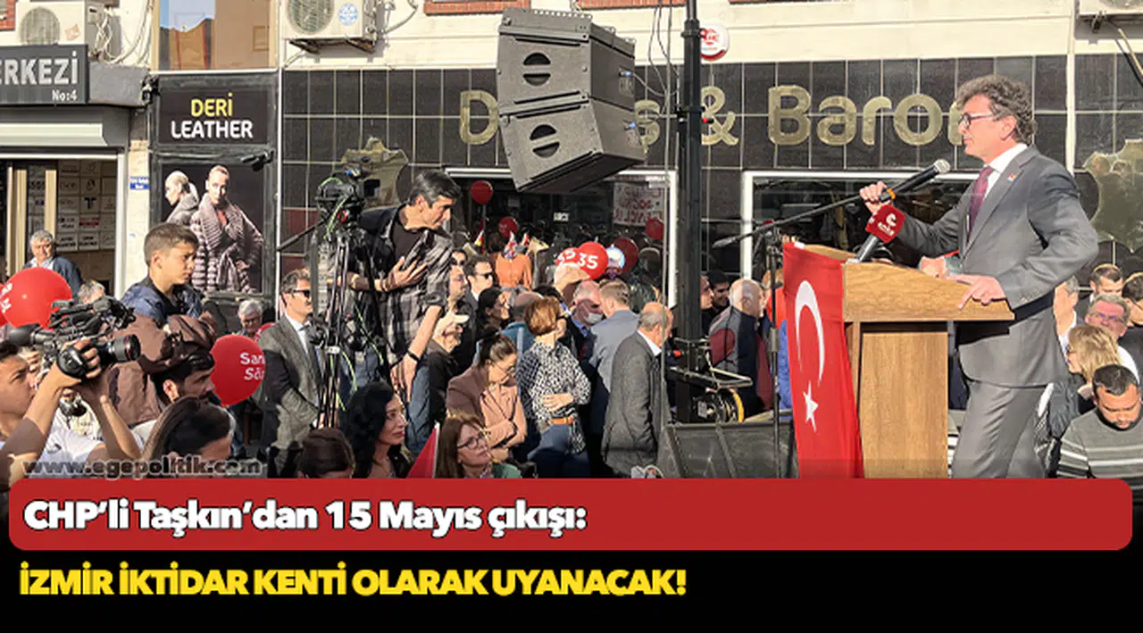CHP’li Taşkın’dan 15 Mayıs çıkışı: İzmir iktidar kenti olarak uyanacak!