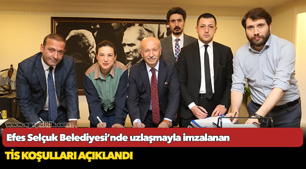 Efes Selçuk Belediyesi'nde uzlaşmayla imzalanan TİS koşulları açıklandı