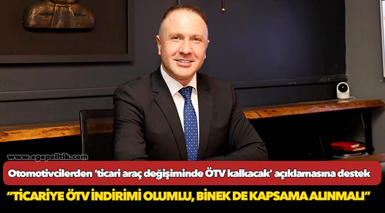 Otomotivcilerden ‘ticari araç değişiminde ÖTV kalkacak’ açıklamasına destek