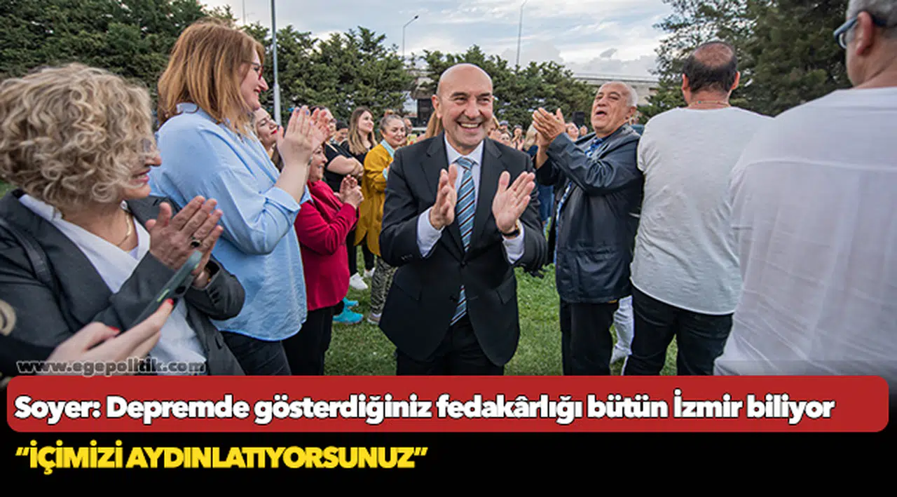 Soyer: Depremde gösterdiğiniz fedakârlığı bütün İzmir biliyor