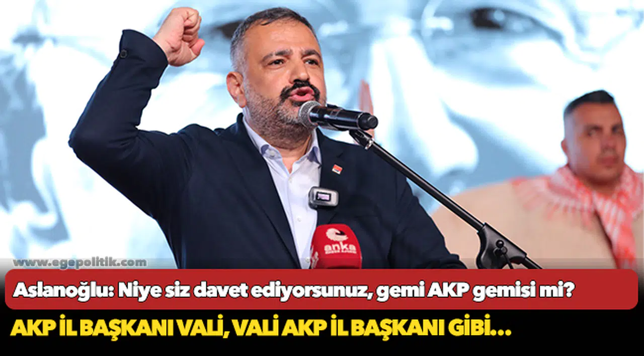 Aslanoğlu: Niye siz davet ediyorsunuz, gemi AKP gemisi mi?