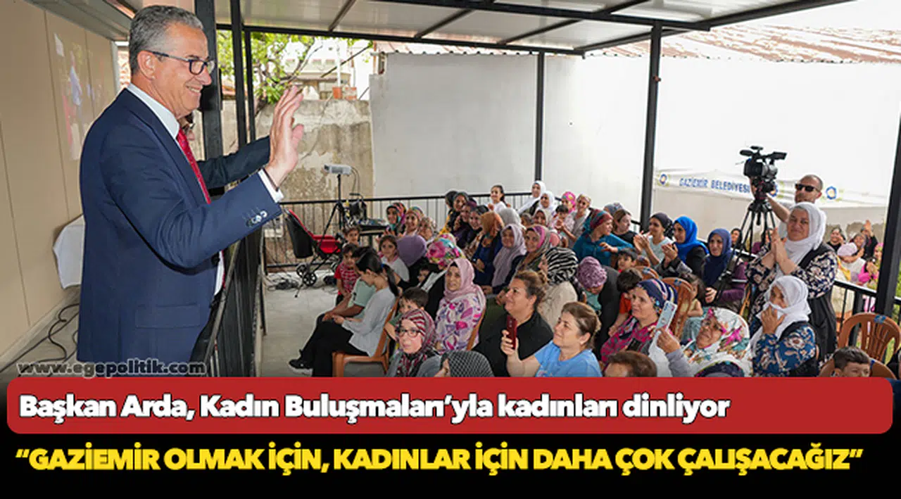 Başkan Arda, Kadın Buluşmaları’yla kadınları dinliyor