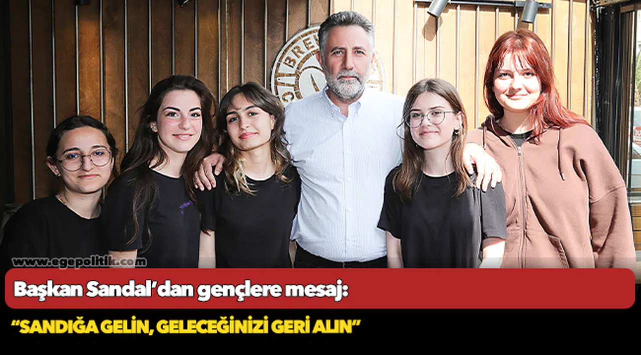 Başkan Sandal’dan gençlere mesaj:  “Sandığa gelin, geleceğinizi geri alın”