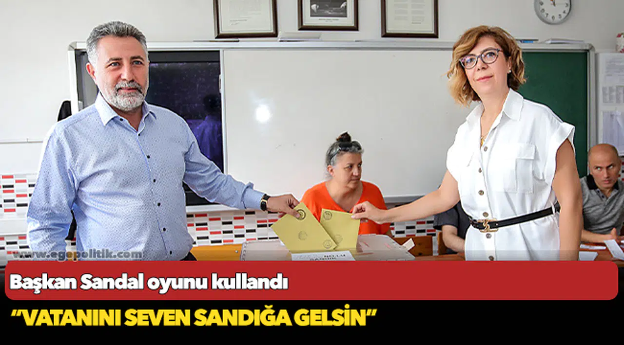 Başkan Sandal oyunu kullandı “Vatanını seven sandığa gelsin”