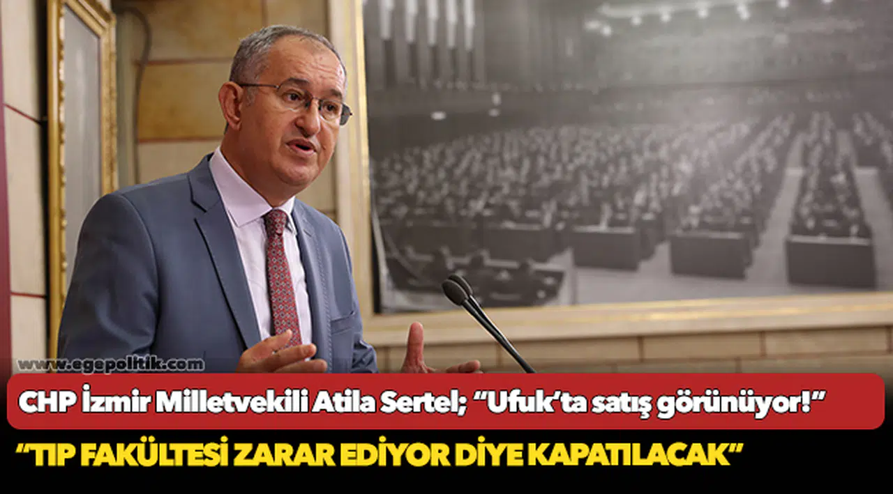 CHP İzmir Milletvekili Atila Sertel; “Ufuk’ta satış görünüyor!”