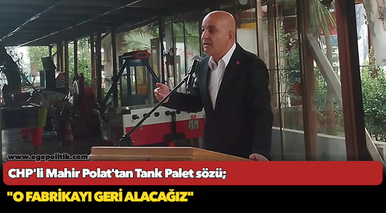 CHP'li Mahir Polat'tan Tank Palet sözü; "O fabrikayı geri alacağız"