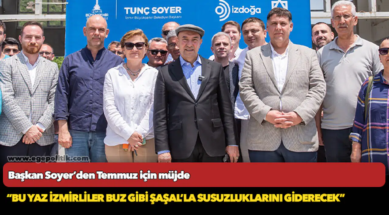 Soyer, “Bu yaz İzmirliler buz gibi Şaşal’la susuzluklarını giderecek”
