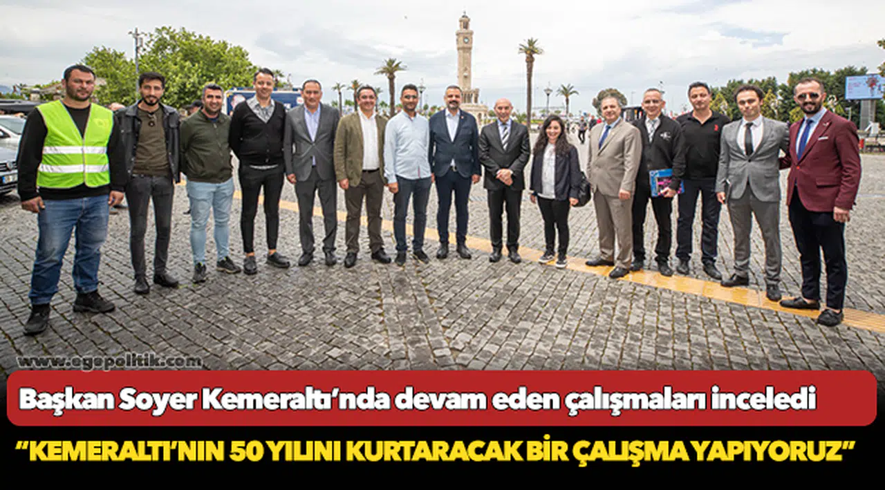 Soyer, “Kemeraltı’nın 50 yılını kurtaracak bir çalışma yapıyoruz”