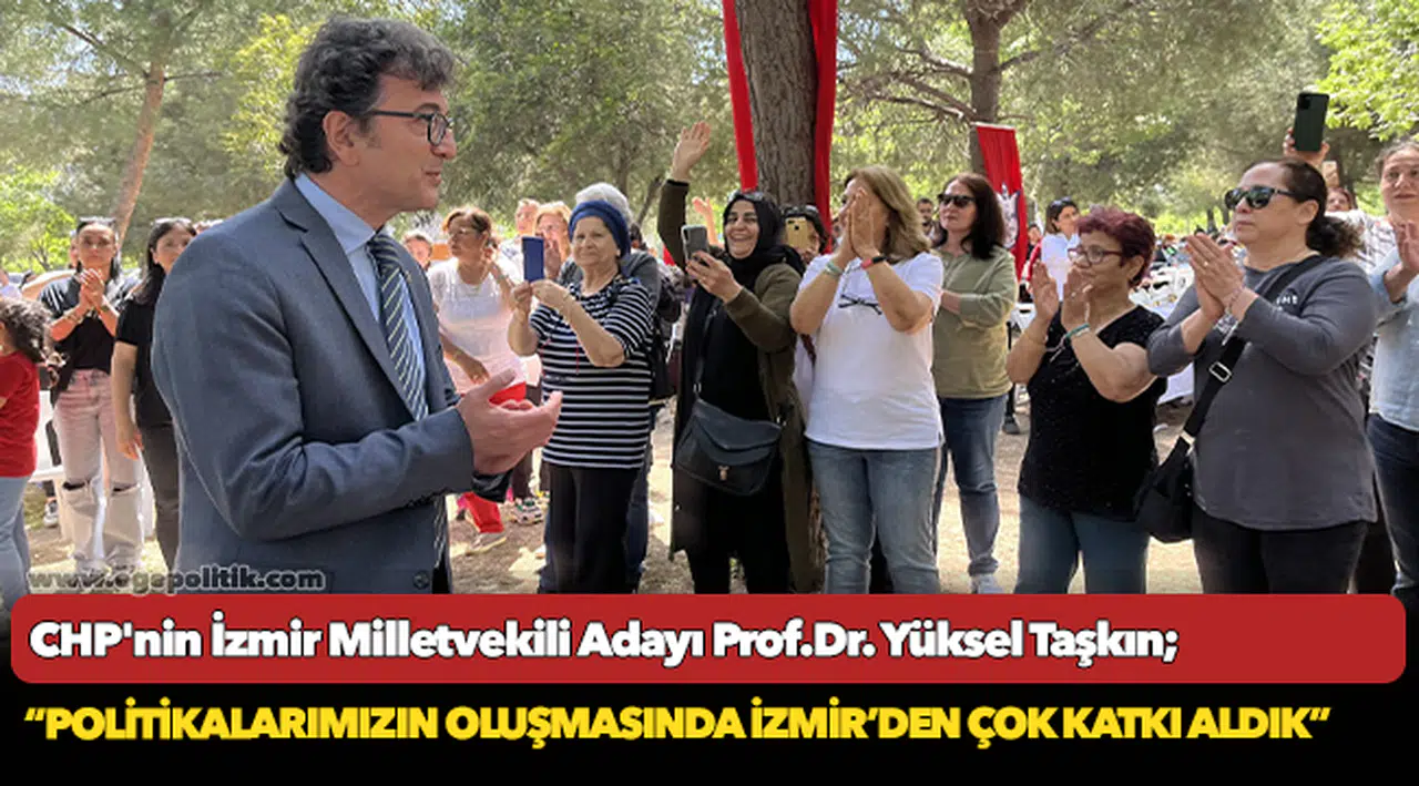 Taşkın, "Politikalarımızın oluşmasında İzmir’den çok katkı aldık"