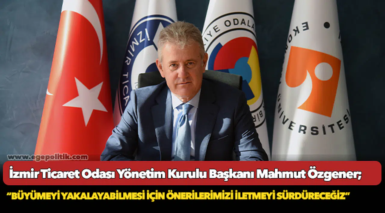Özgener, "Kuvvetli ve istikrarlı bir büyümeyi yakalayabilmesi için önerilerimizi iletmeyi sürdüreceğiz"