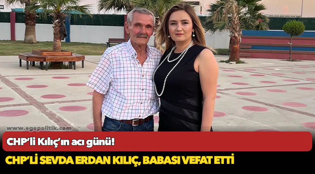 CHP’li Kılıç’ın acı günü!
