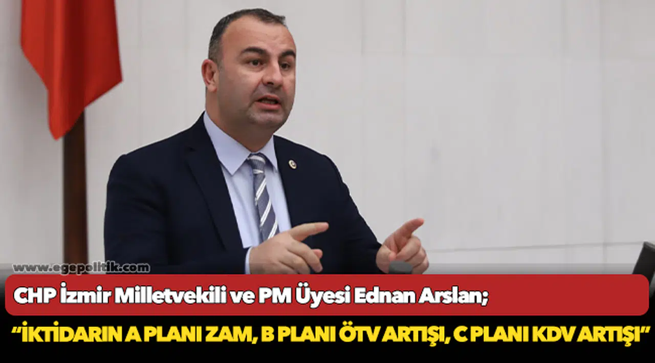 Ednan Arslan: “İktidarın A Planı Zam, B Planı Ötv Artışı, C Planı Kdv Artışı”
