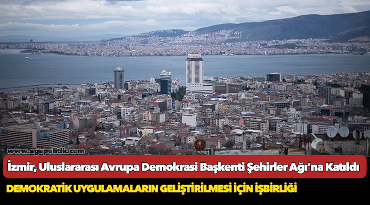İzmir, Uluslararası Avrupa Demokrasi Başkenti Şehirler Ağı’na Katıldı