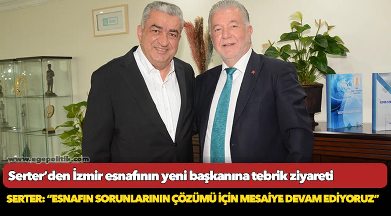 Serter’den İzmir esnafının yeni başkanına tebrik ziyareti