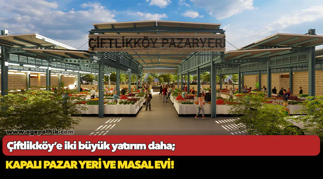 Çiftlikköy’e iki büyük yatırım daha;  Kapalı Pazar yeri ve Masal Evi!