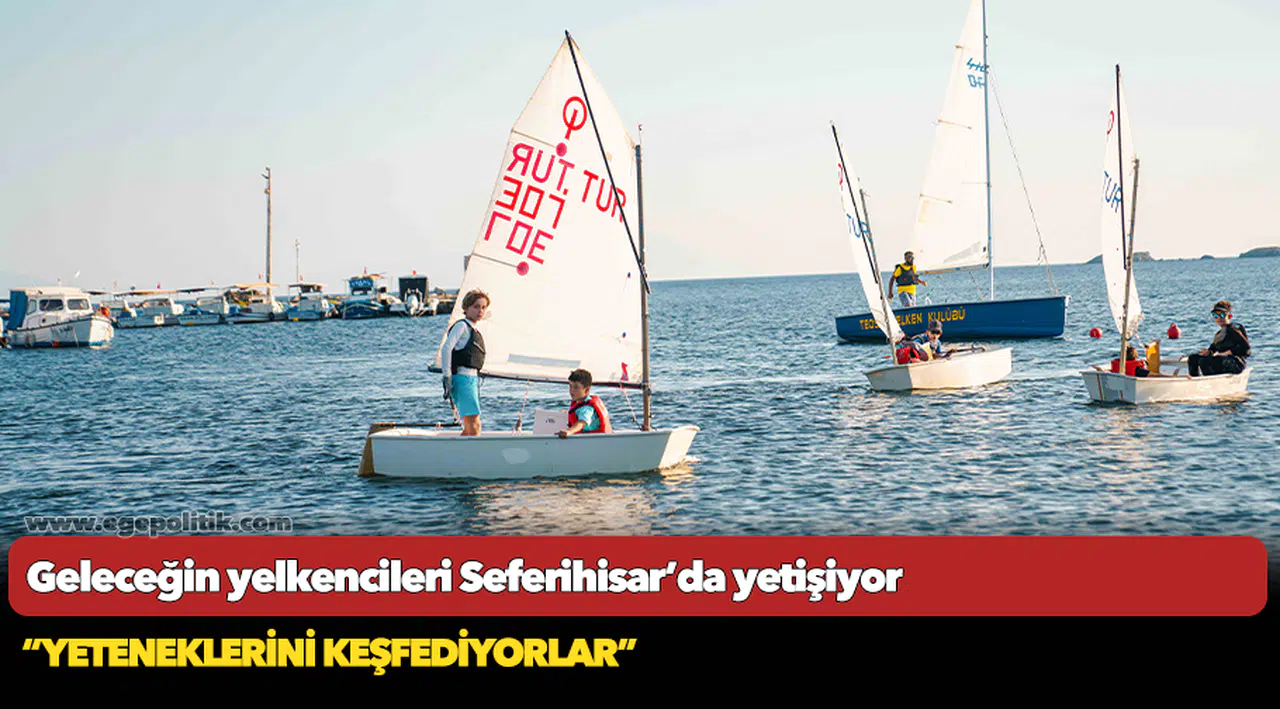Geleceğin yelkencileri Seferihisar’da yetişiyor