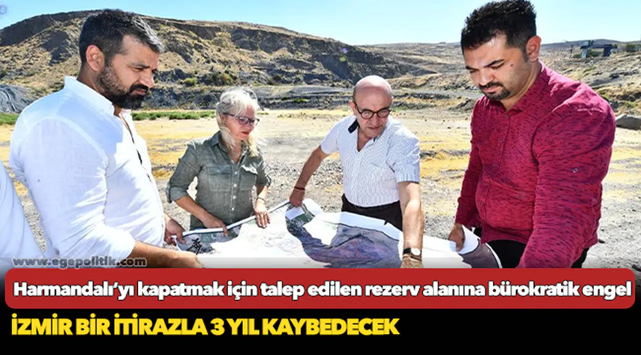 Harmandalı’yı kapatmak için talep edilen rezerv alanına bürokratik engel