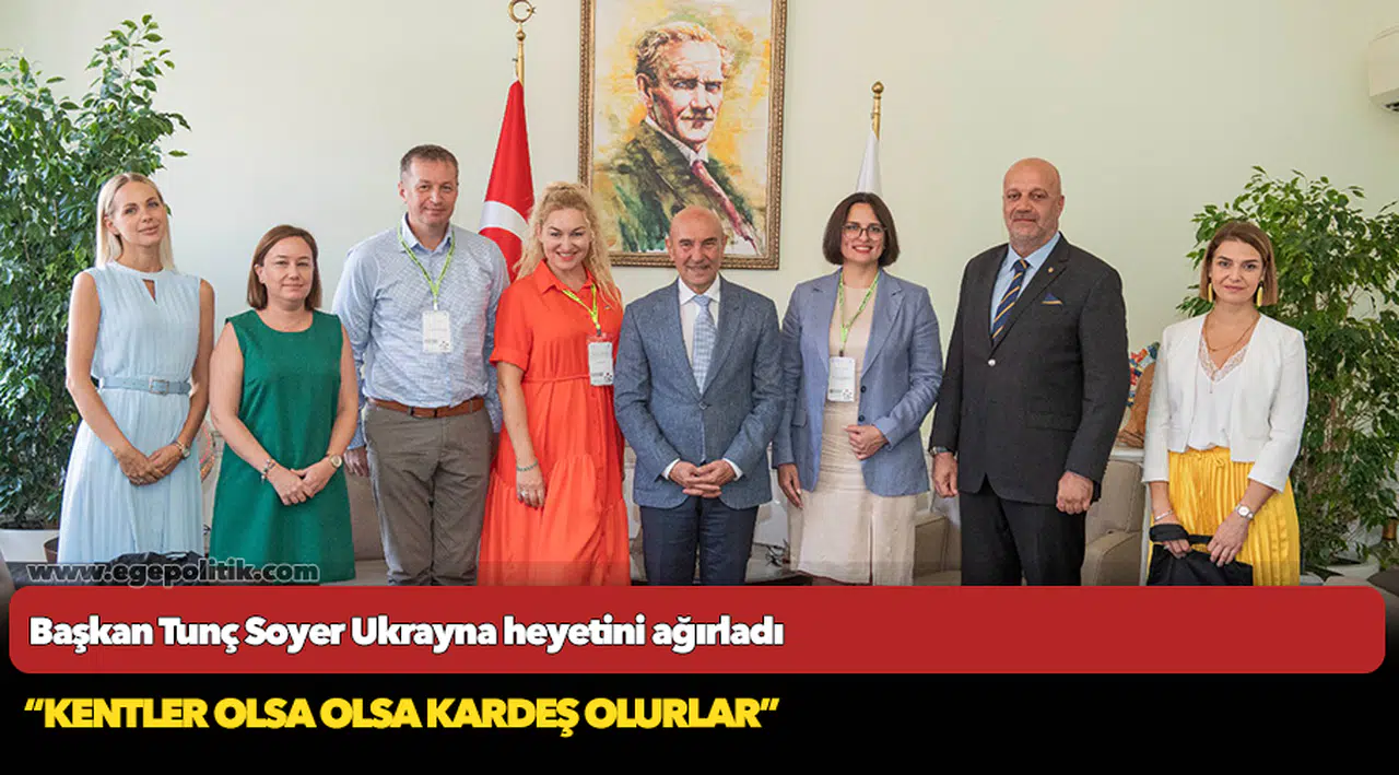 Başkan Tunç Soyer Ukrayna heyetini ağırladı