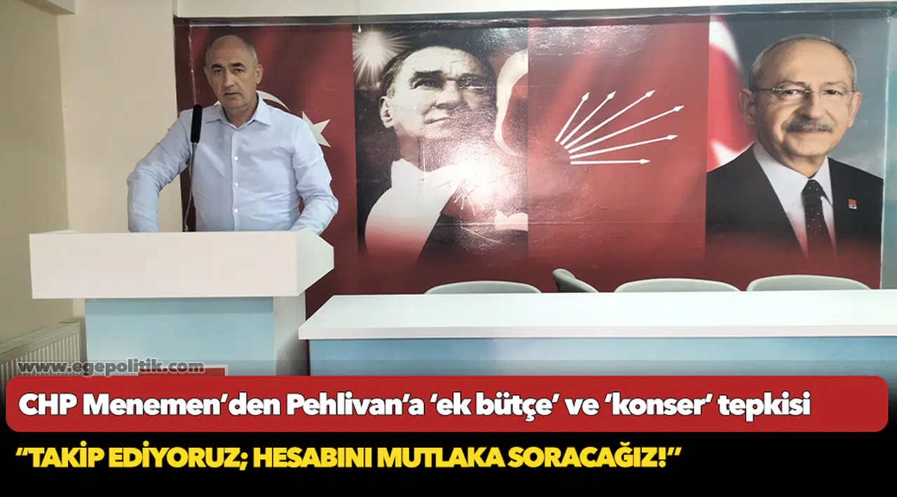 CHP Menemen’den Pehlivan’a ‘ek bütçe’ ve ‘konser’ tepkisi,