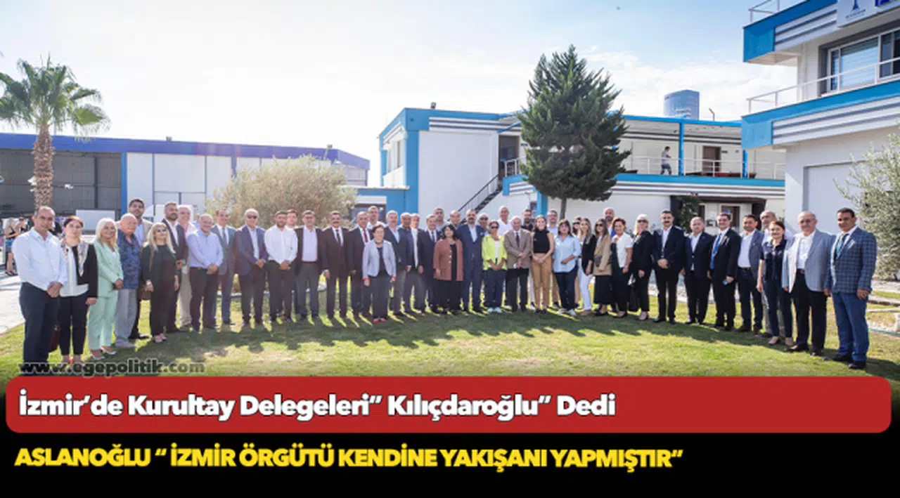 İzmir’de Kurultay Delegeleri” Kılıçdaroğlu” Dedi