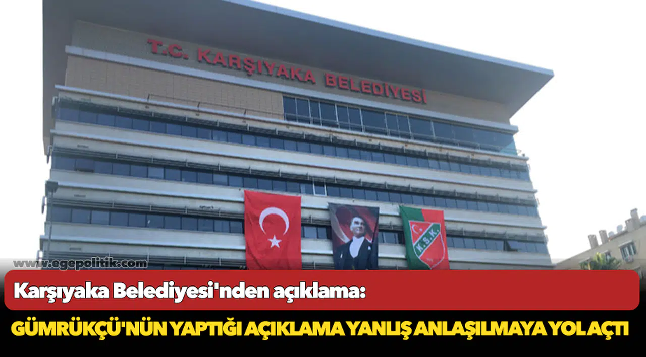 Karşıyaka Belediyesi'nden açıklama: Gümrükçü'nün yaptığı açıklama yanlış anlaşılmaya yol açtı