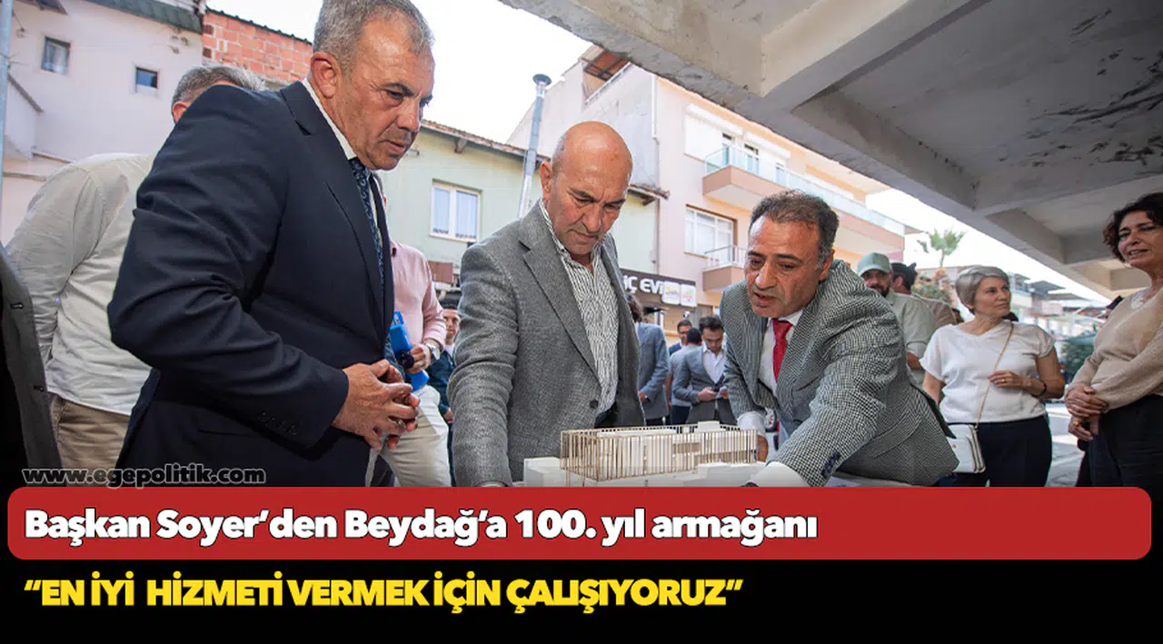 Başkan Soyer’den Beydağ’a 100. yıl armağanı