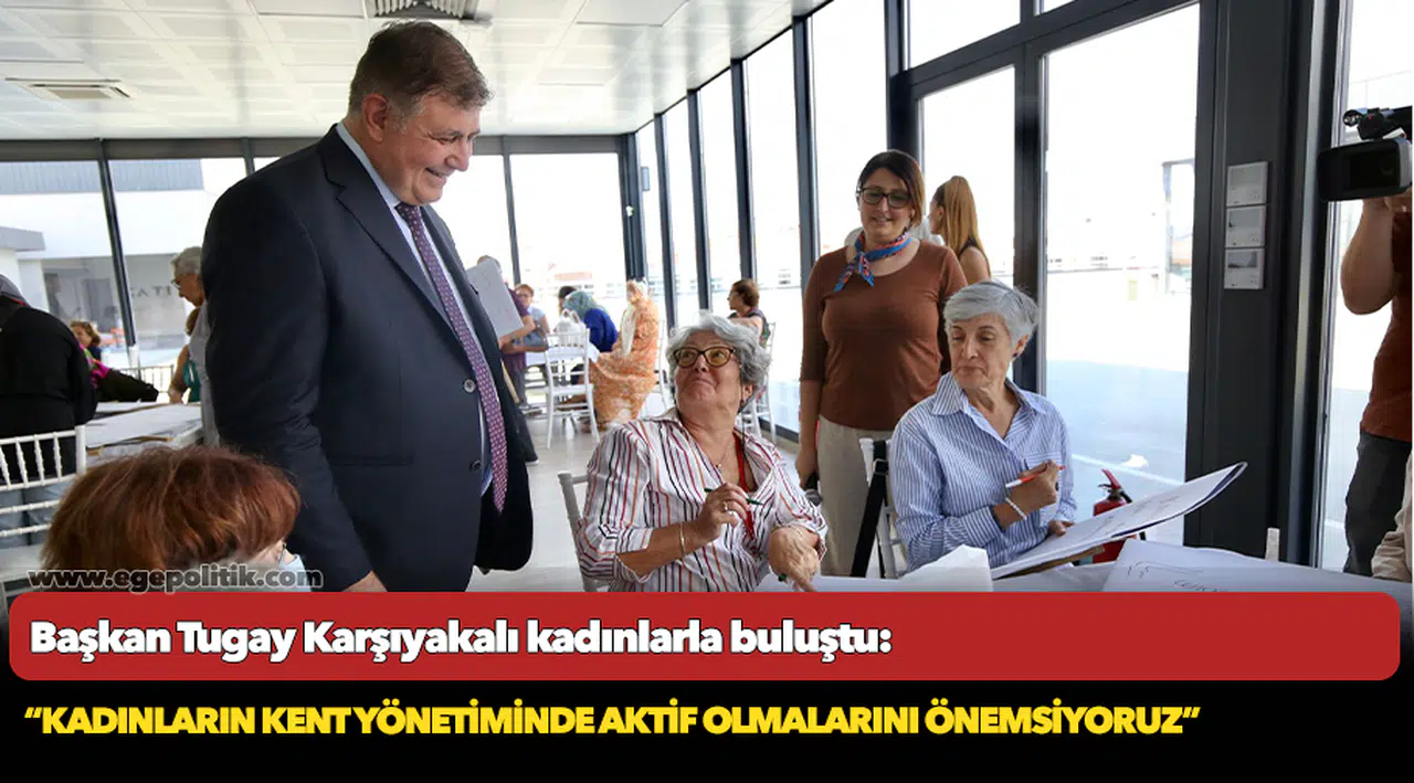 Başkan Tugay Karşıyakalı kadınlarla buluştu!