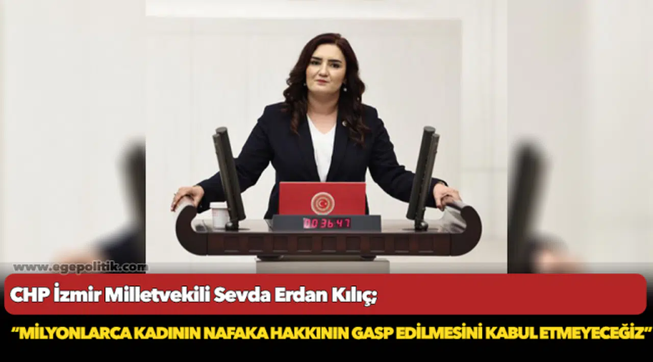 Kılıç: “Milyonlarca kadının nafaka hakkının gasp edilmesini kabul etmeyeceğiz”