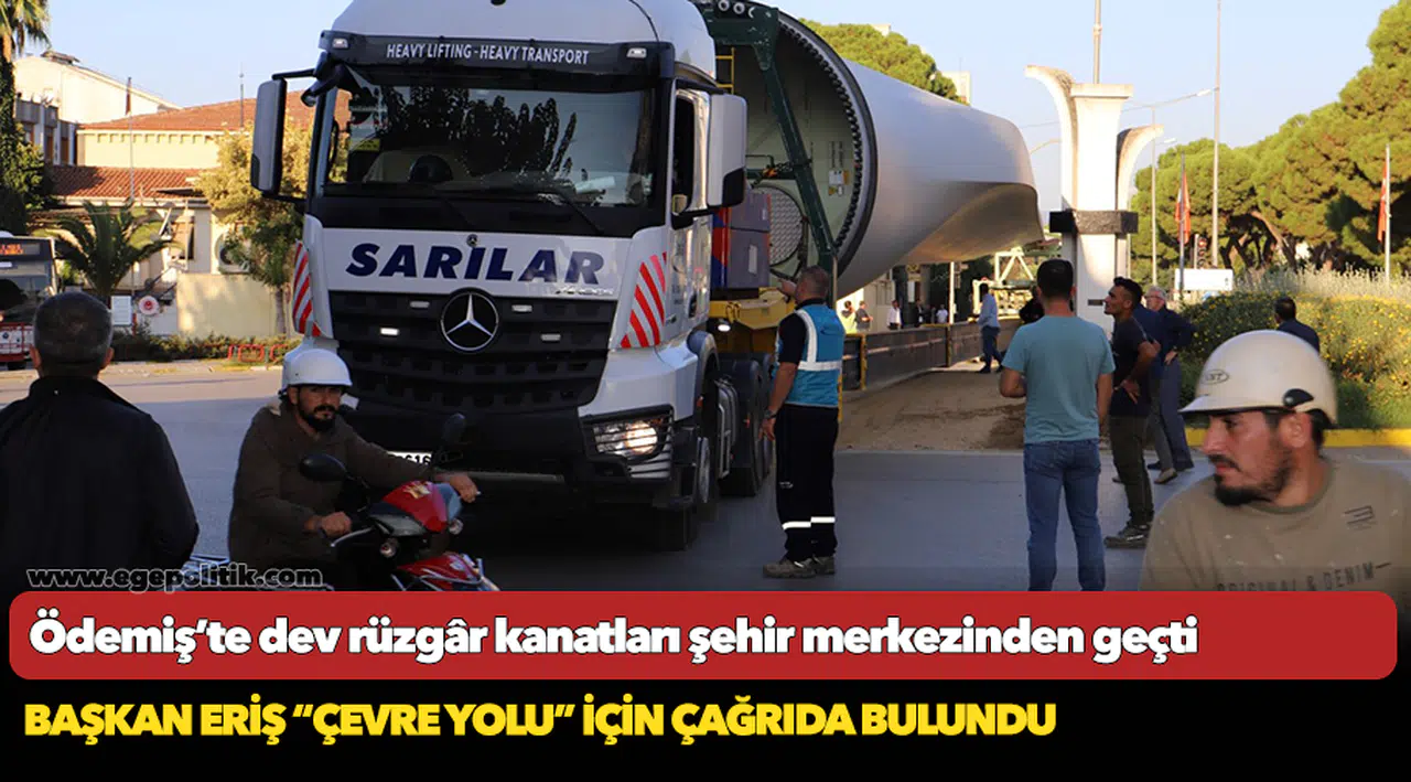 Ödemiş’te dev rüzgâr kanatları şehir merkezinden geçti; Başkan Eriş “çevre yolu” için çağrıda bulundu