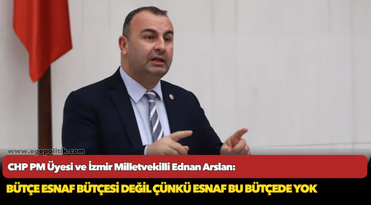 Arslan, “Bütçe Esnaf Bütçesi Değil Çünkü Esnaf Bu Bütçede Yok”