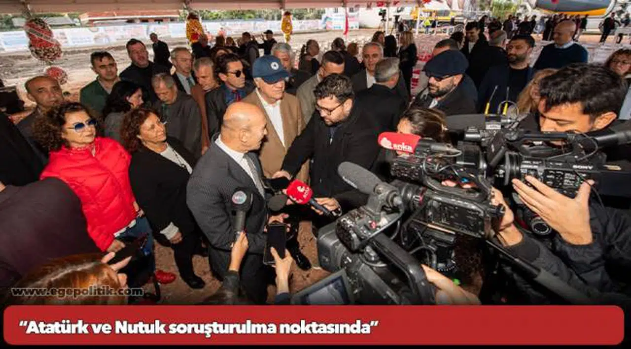 “Atatürk ve Nutuk soruşturulma noktasında”