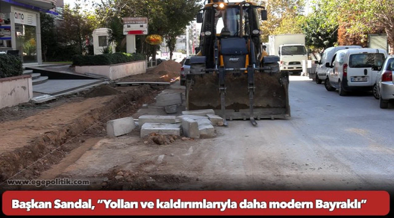 Başkan Sandal, “Yolları ve kaldırımlarıyla daha modern Bayraklı”