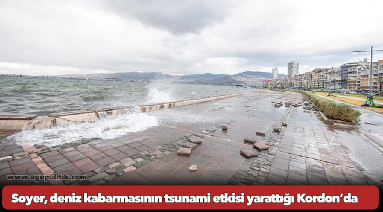 Başkan Soyer, deniz kabarmasının tsunami etkisi yarattığı Kordon’da