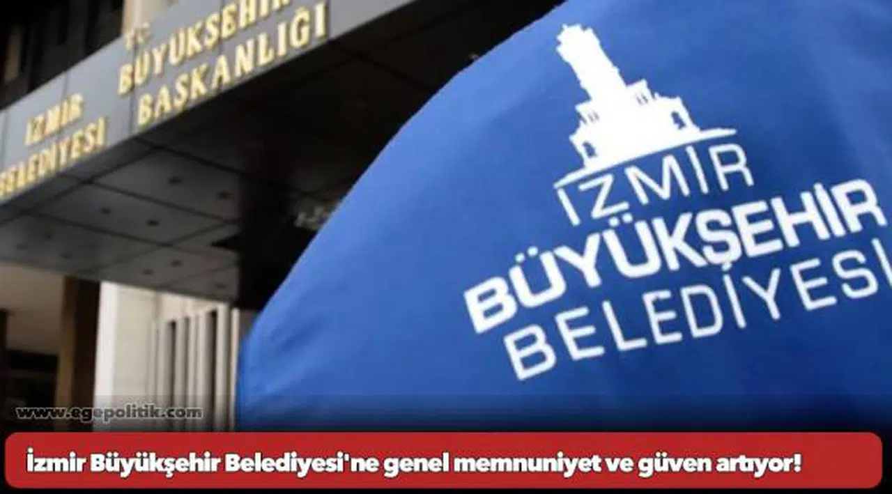 İzmir Büyükşehir Belediyesi'ne genel memnuniyet ve güven artıyor!