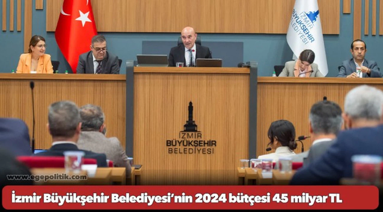 İzmir Büyükşehir Belediyesi’nin 2024 bütçesi 45 milyar TL