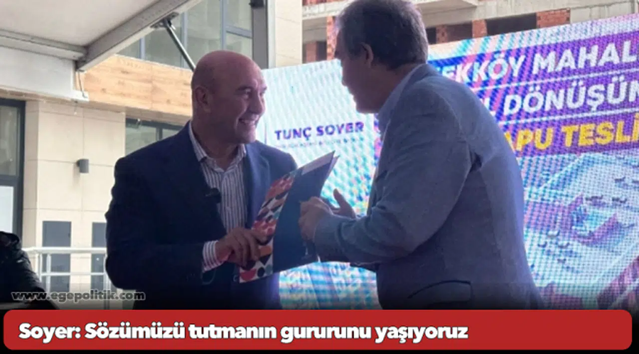 Soyer: Sözümüzü tutmanın gururunu yaşıyoruz