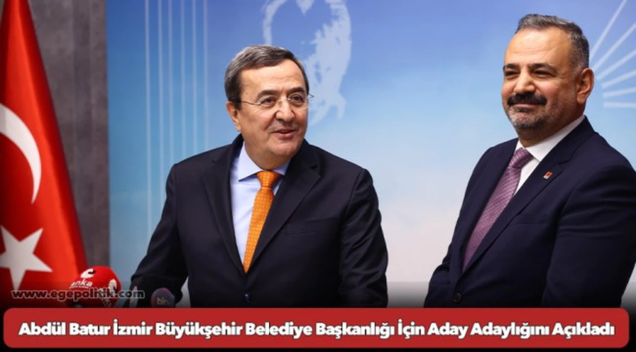 Abdül Batur İzmir Büyükşehir Belediye Başkanlığı İçin Aday Adaylığını Açıkladı