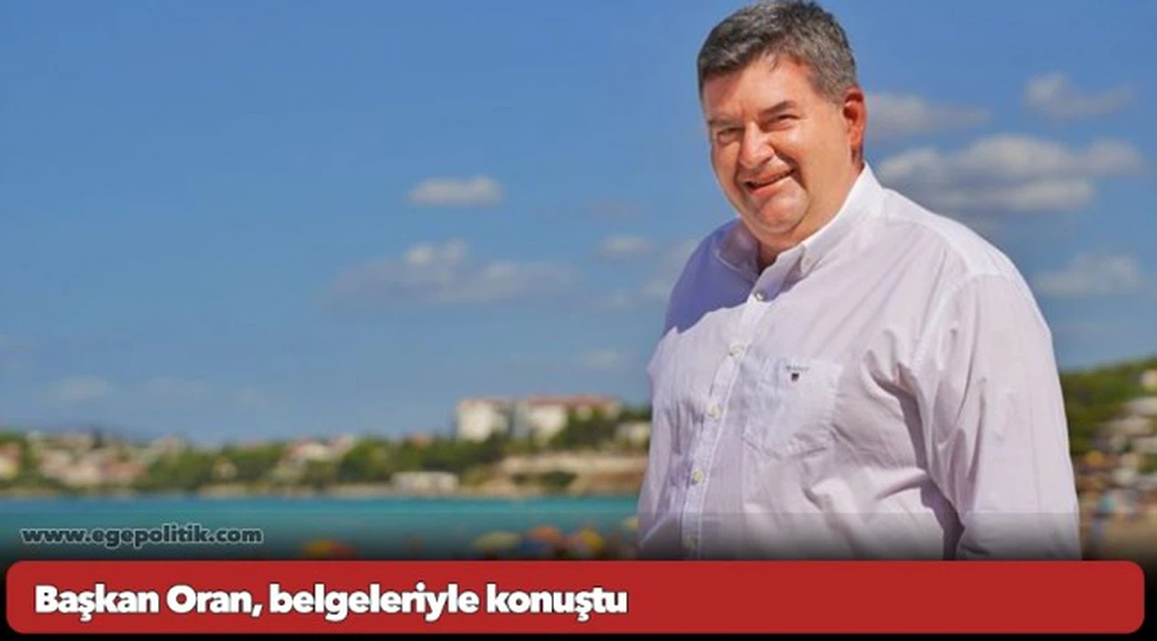 Başkan Oran, belgeleriyle konuştu