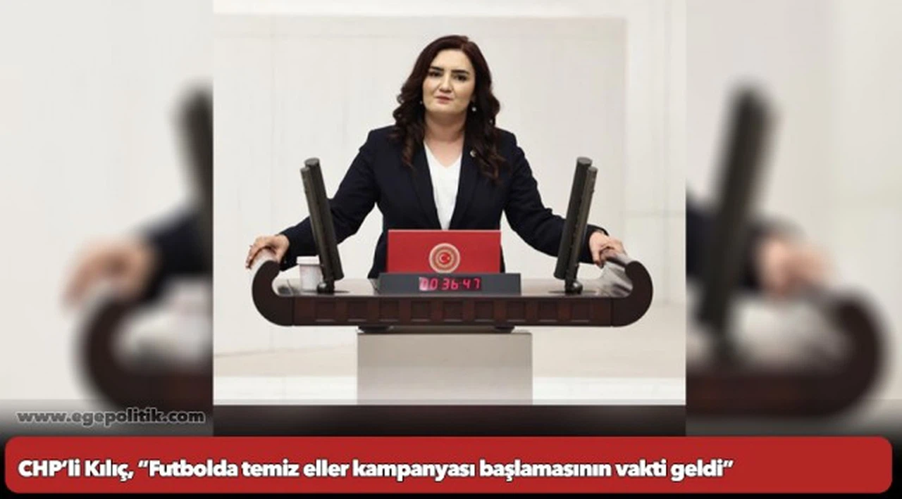 CHP’li Kılıç, “Futbolda temiz eller kampanyası başlamasının vakti geldi”