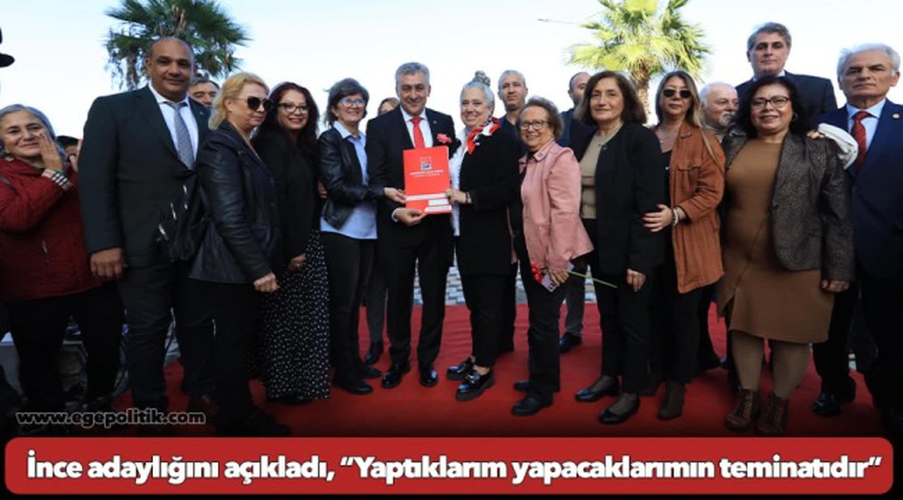 İnce adaylığını açıkladı, “Yaptıklarım yapacaklarımın teminatıdır”