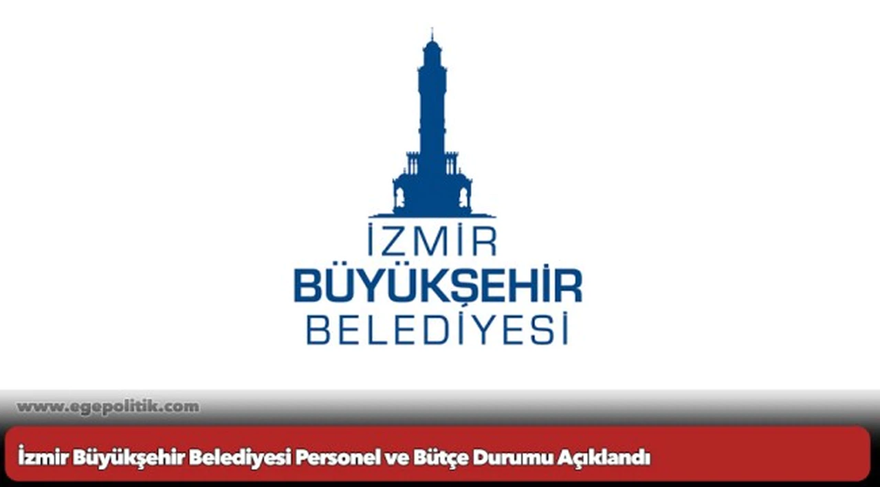 İzmir Büyükşehir Belediyesi Personel ve Bütçe Durumu Açıklandı