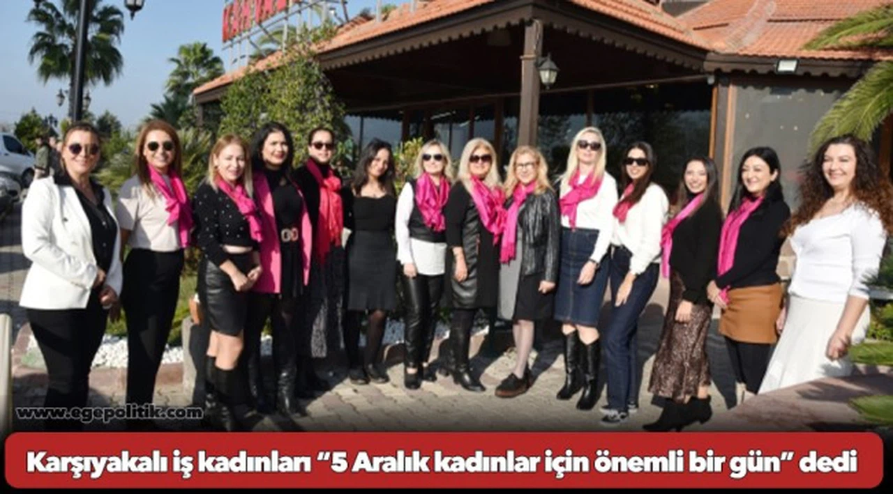 Karşıyakalı iş kadınları “5 Aralık kadınlar için önemli bir gün” dedi