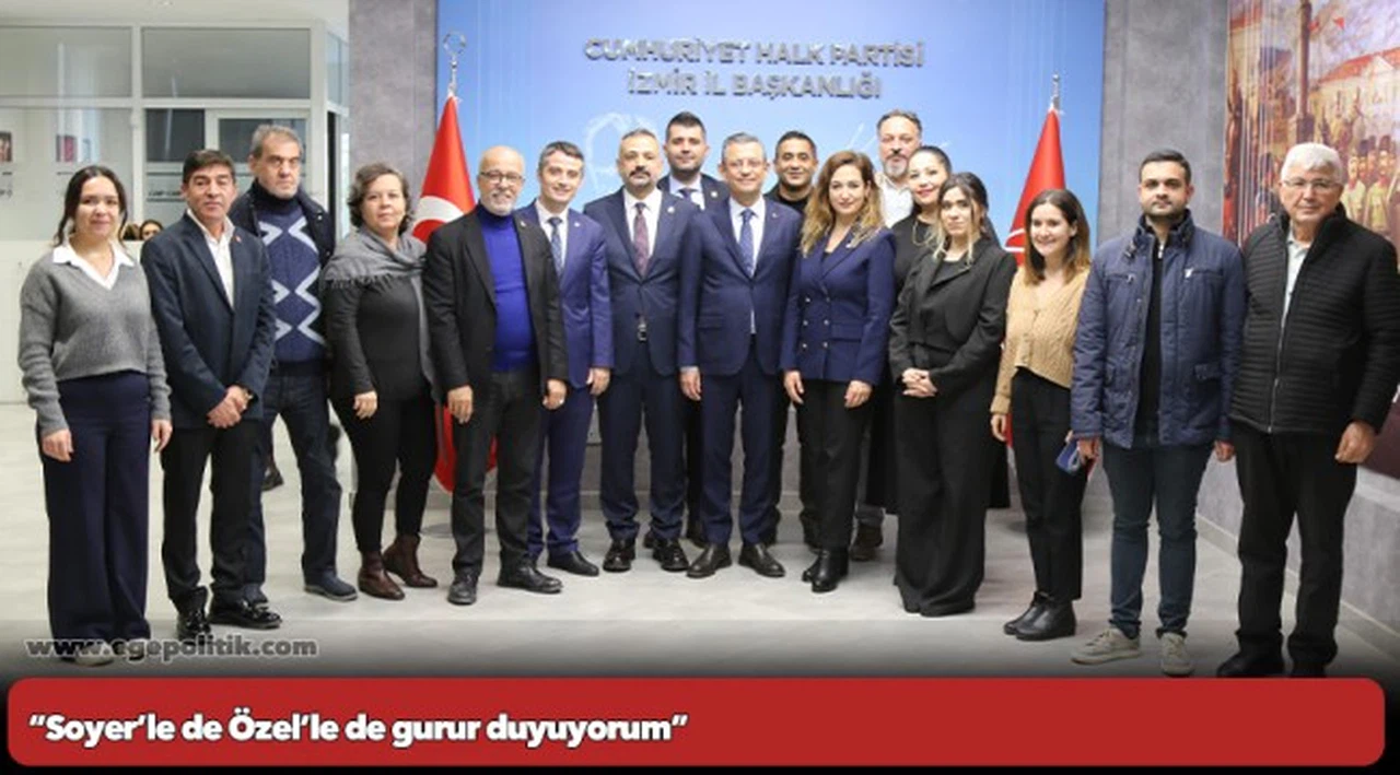 “Soyer’le de Özel’le de gurur duyuyorum”