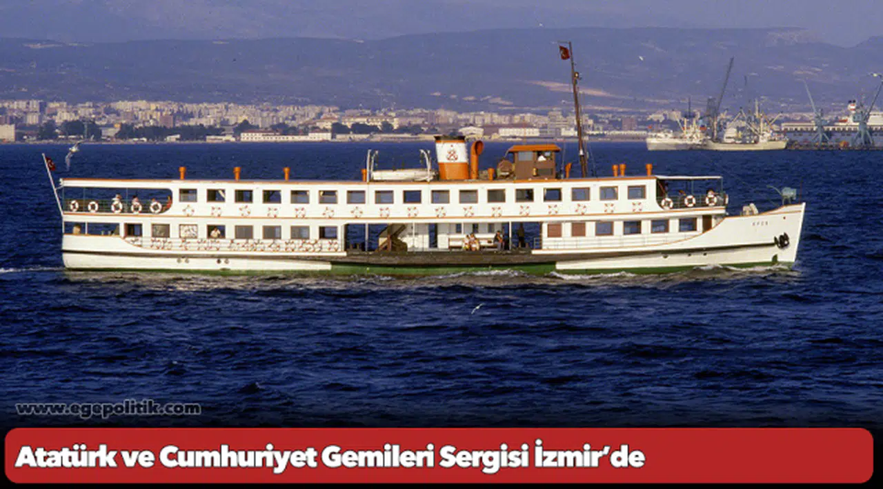 100 Yıllık Deniz Yolculuğu: Atatürk ve Cumhuriyet Gemileri Sergisi İzmir’de