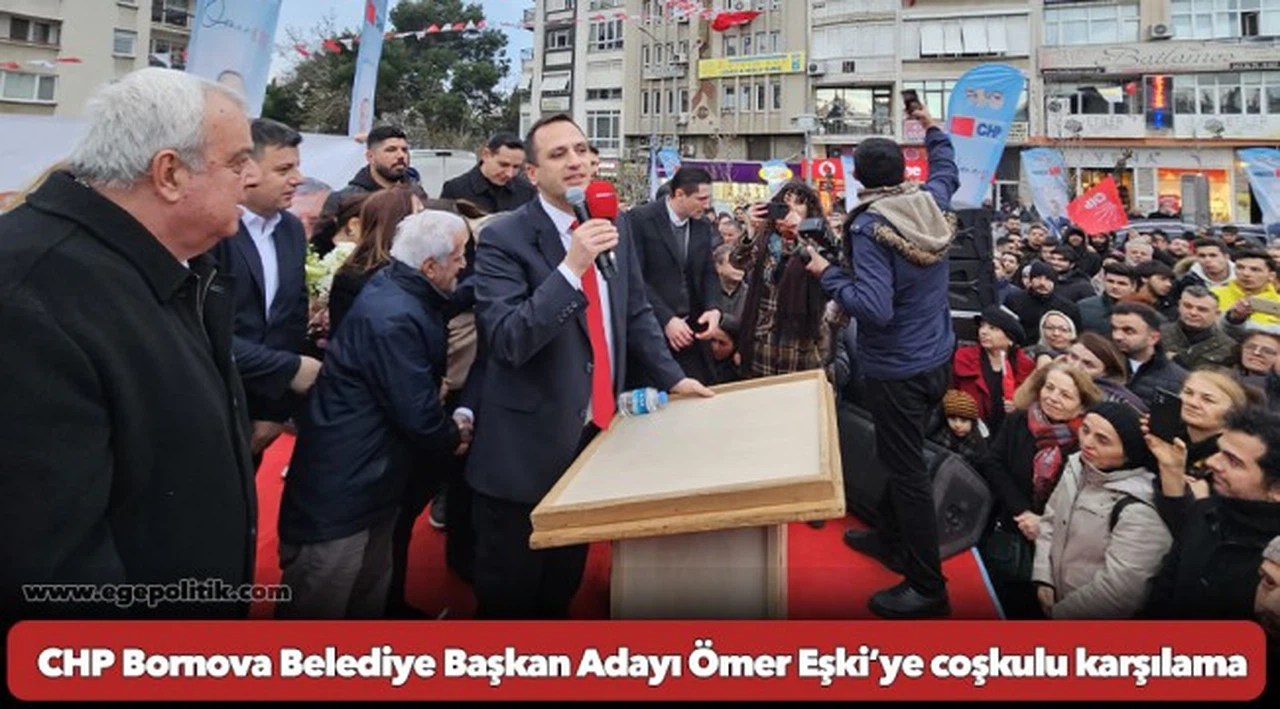 CHP Bornova Belediye Başkan Adayı Ömer Eşki’ye coşkulu karşılama