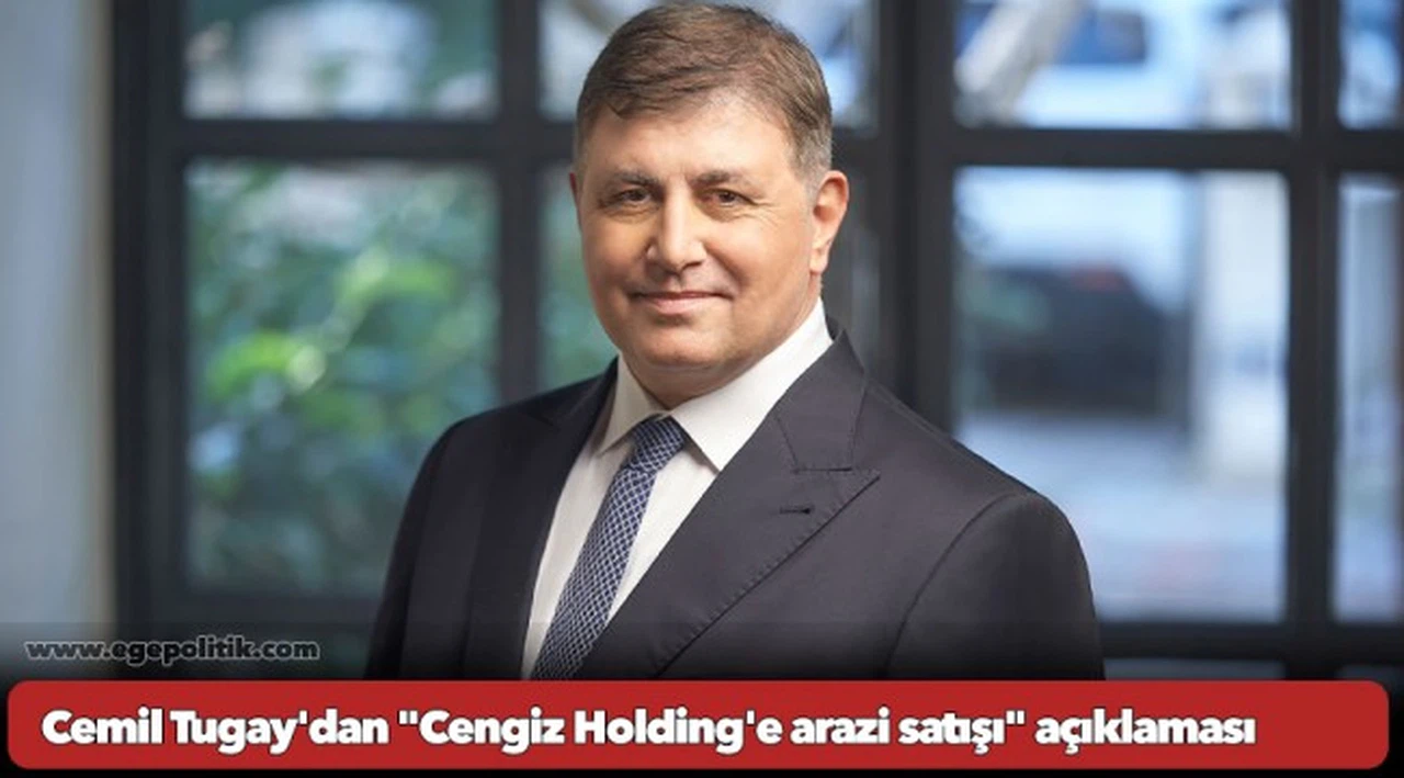 CHP İzmir adayı Cemil Tugay'dan "Cengiz Holding'e arazi satışı" açıklaması : Acemi olduğum bir dönemdi