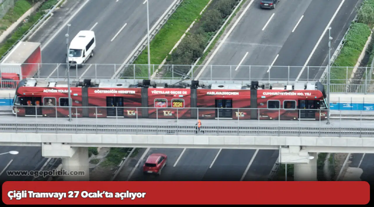 Çiğli Tramvayı 27 Ocak’ta açılıyor